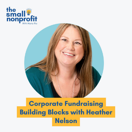 The Small Nonprofit: Corporate Fundraising Building Blocks with Heather Nelson The Small Nonprofit podcast episode thumbnail
