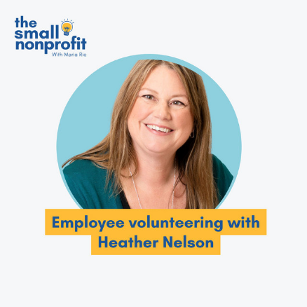 The Small Nonprofit: Employee Volunteering with Heather Nelson The Small Nonprofit episode thumbnail